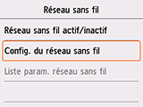 Écran Réseau sans fil : Sélectionnez Config. du réseau sans fil